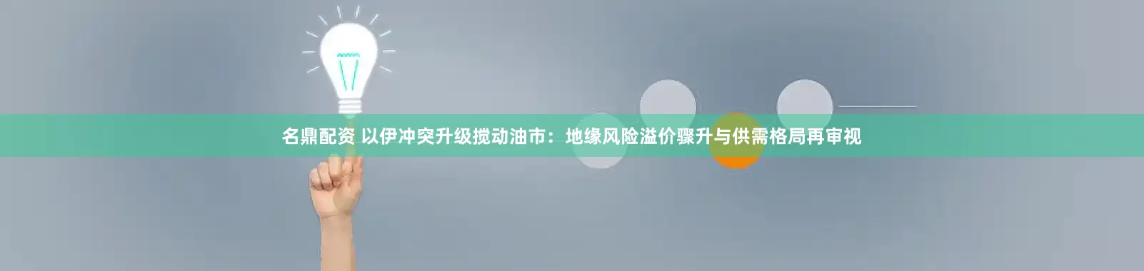 名鼎配资 以伊冲突升级搅动油市：地缘风险溢价骤升与供需格局再审视