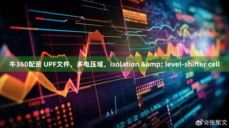 牛360配资 UPF文件，多电压域，isolation & level-shifter cell