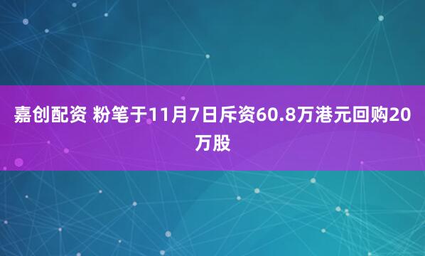 嘉创配资 粉笔于11月7日斥资60.8万港元回购20万股